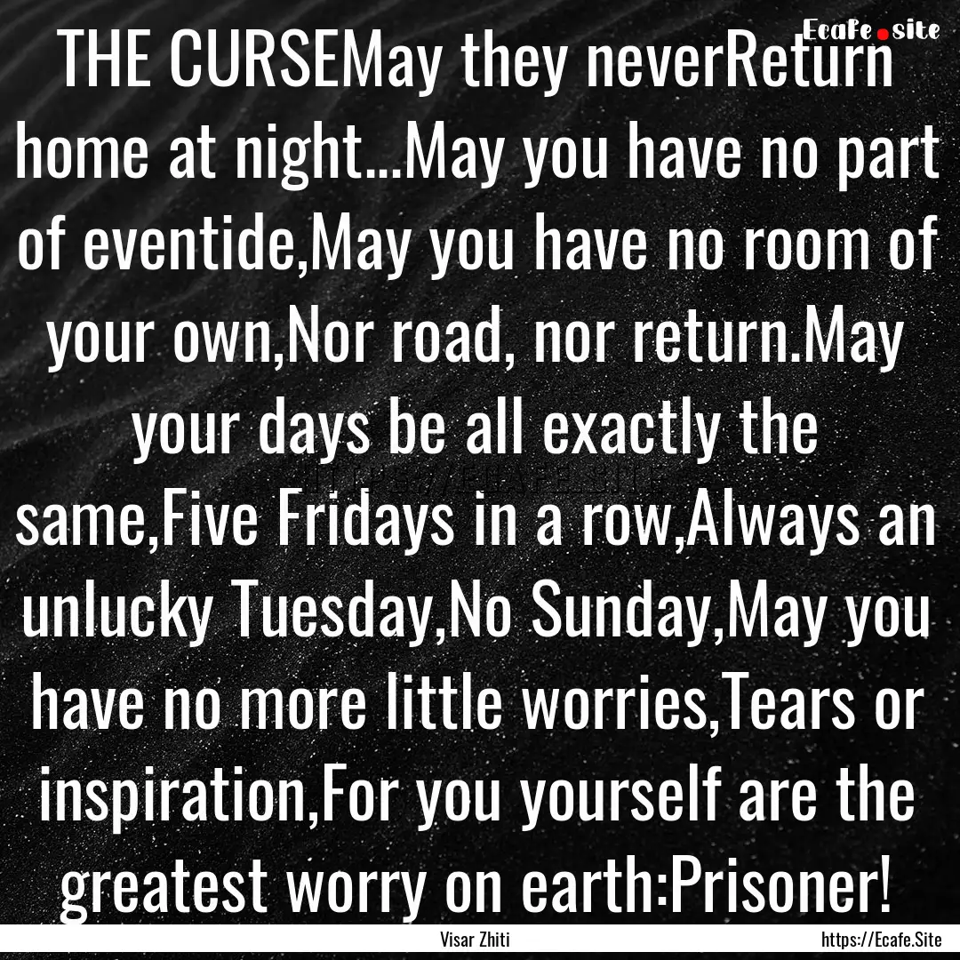 THE CURSEMay they neverReturn home at night...May.... : Quote by Visar Zhiti