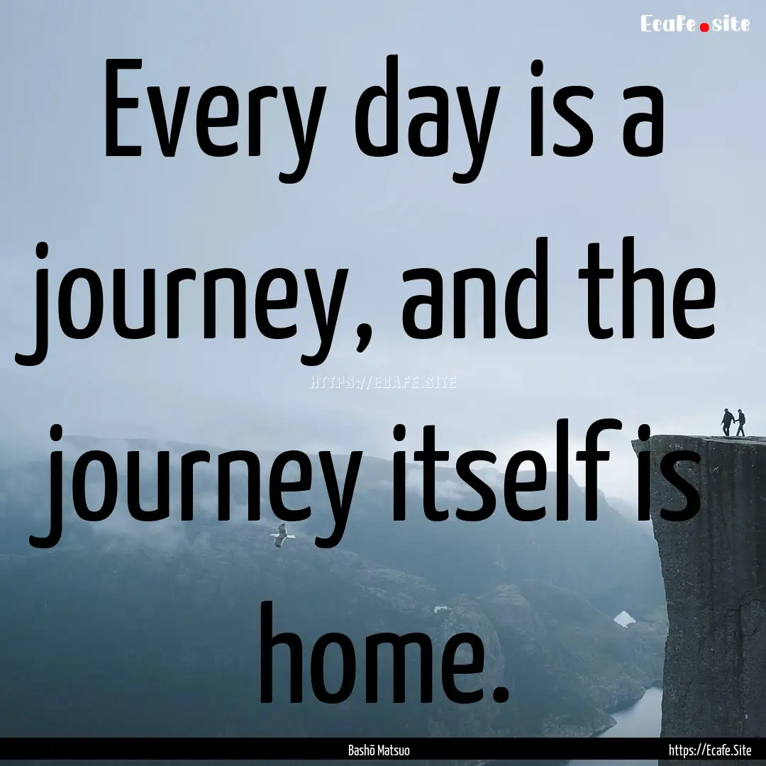 Every day is a journey, and the journey itself.... : Quote by Bashō Matsuo