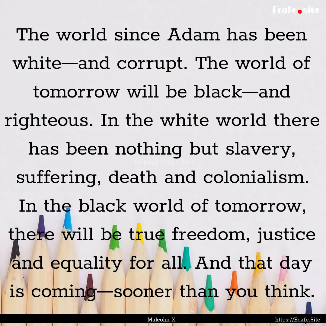 The world since Adam has been white—and.... : Quote by Malcolm X