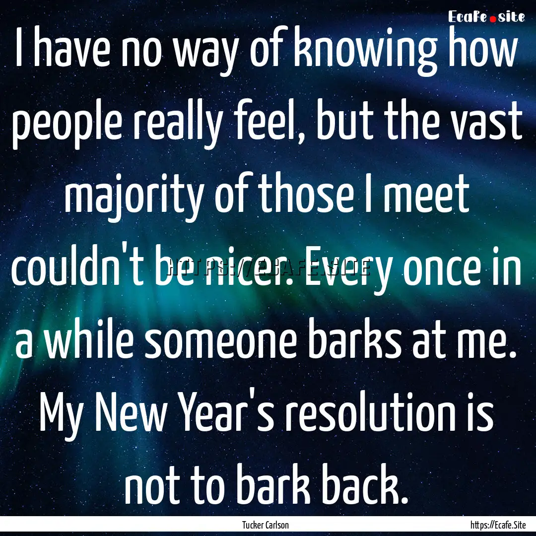 I have no way of knowing how people really.... : Quote by Tucker Carlson