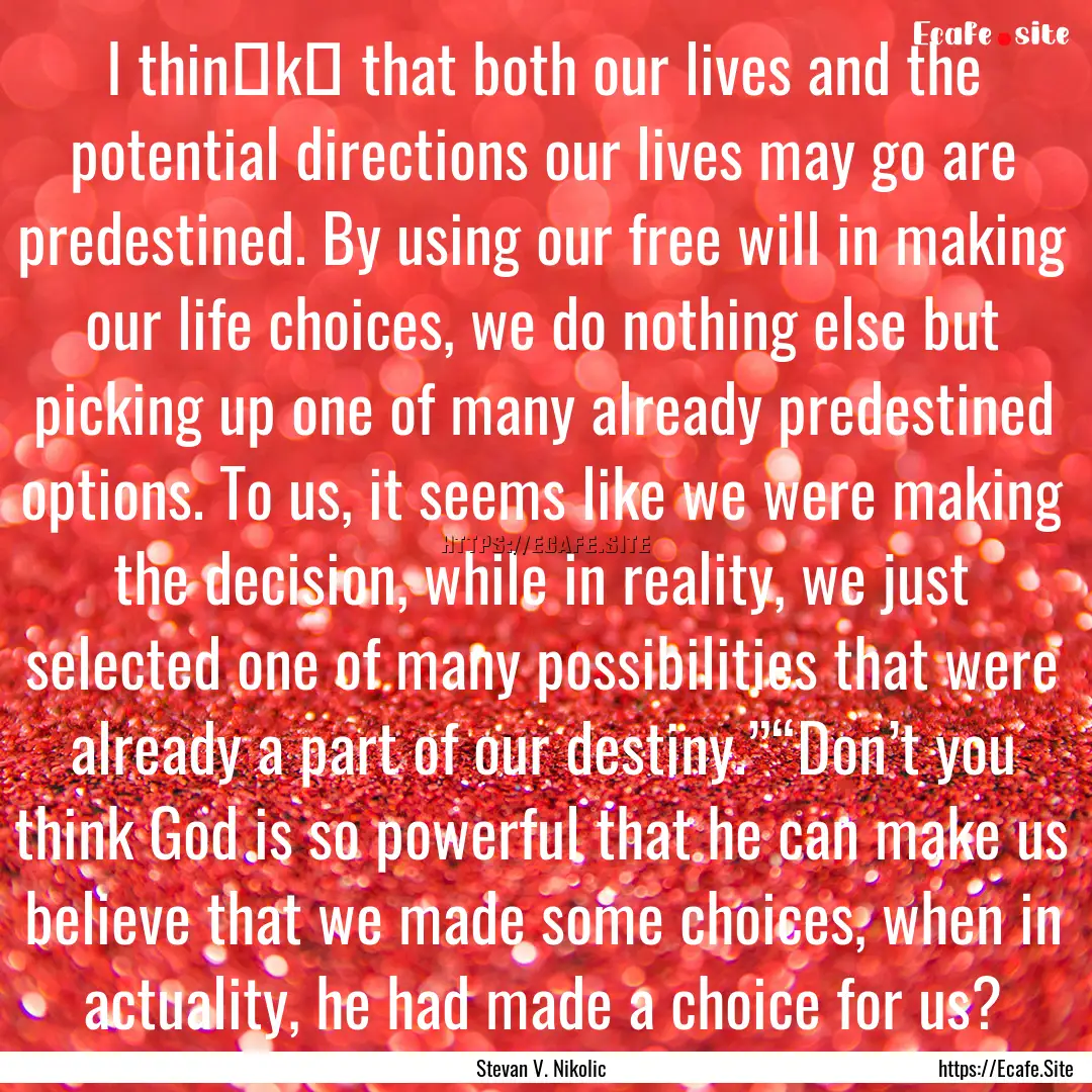 I thin​k​ that both our lives and the.... : Quote by Stevan V. Nikolic