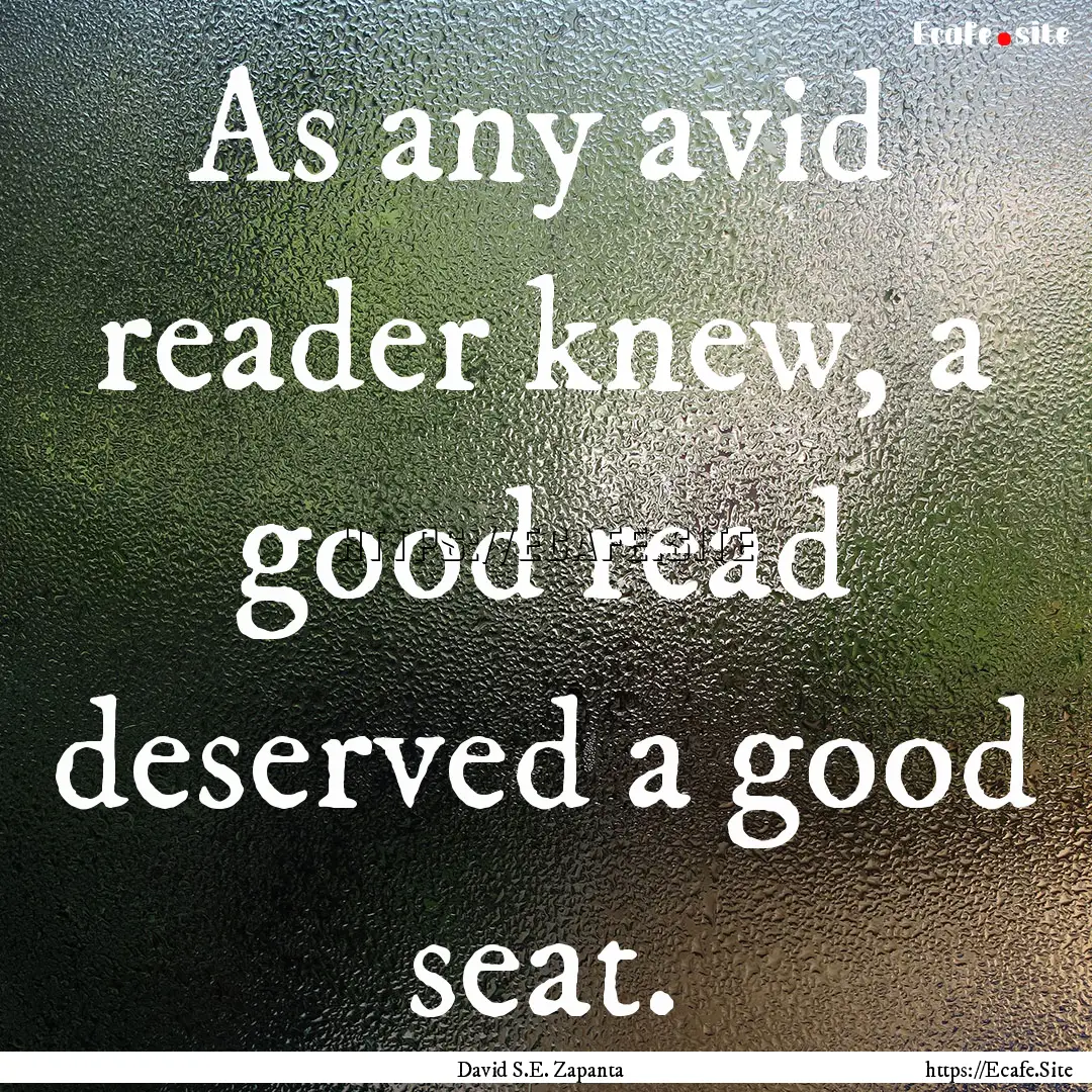 As any avid reader knew, a good read deserved.... : Quote by David S.E. Zapanta