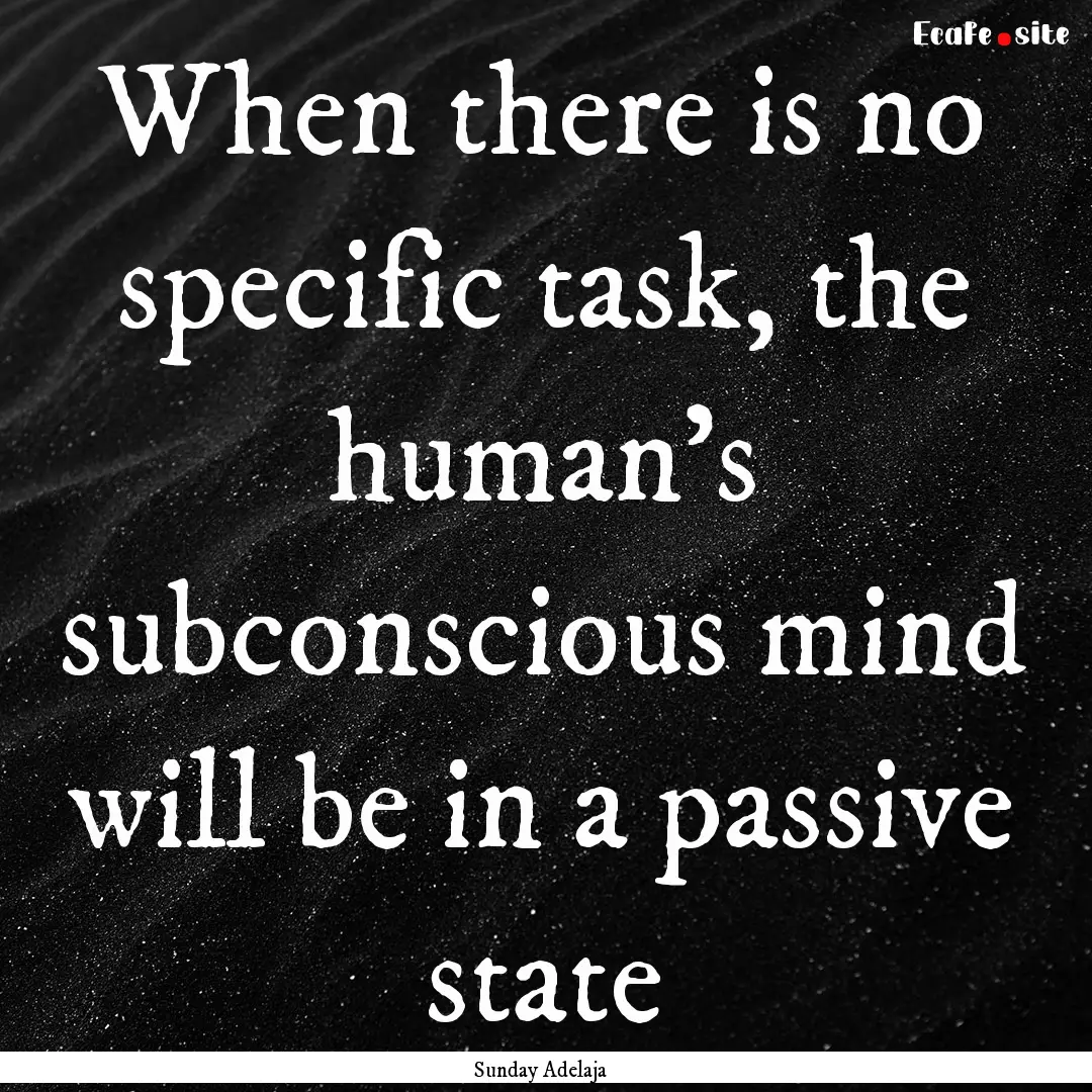 When there is no specific task, the human’s.... : Quote by Sunday Adelaja