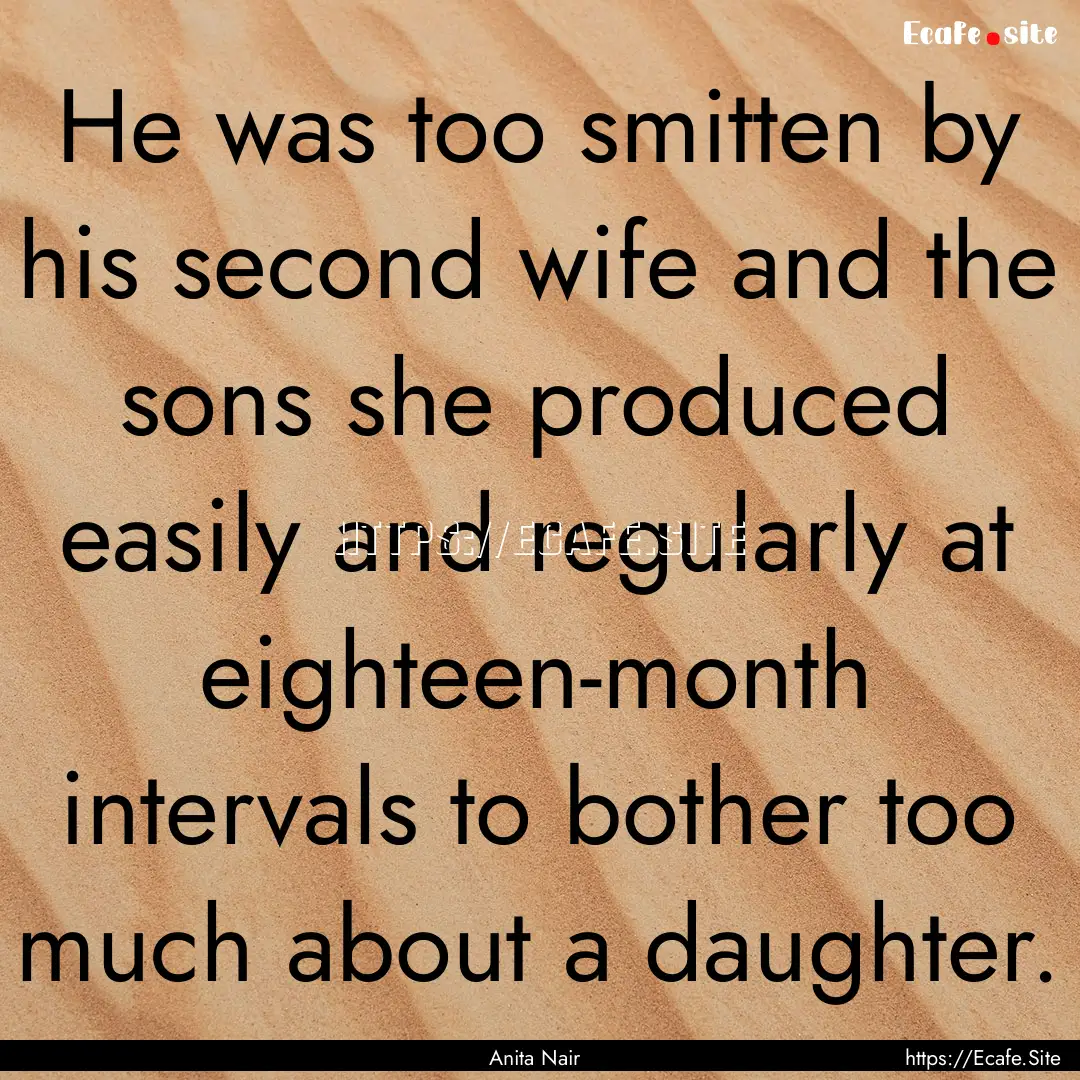 He was too smitten by his second wife and.... : Quote by Anita Nair