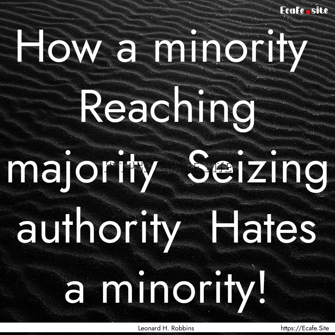 How a minority Reaching majority Seizing.... : Quote by Leonard H. Robbins