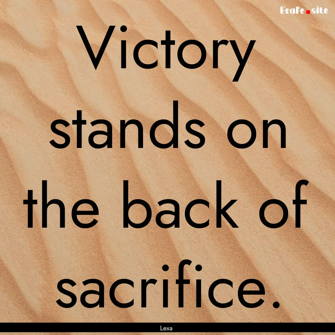 Victory stands on the back of sacrifice. : Quote by Lexa