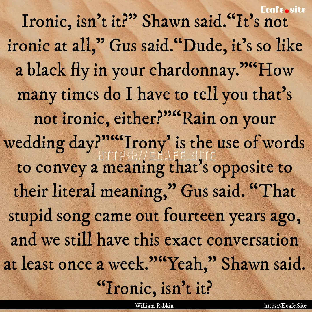 Ironic, isn’t it?” Shawn said.“It’s.... : Quote by William Rabkin