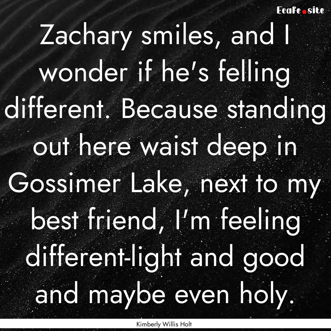 Zachary smiles, and I wonder if he's felling.... : Quote by Kimberly Willis Holt