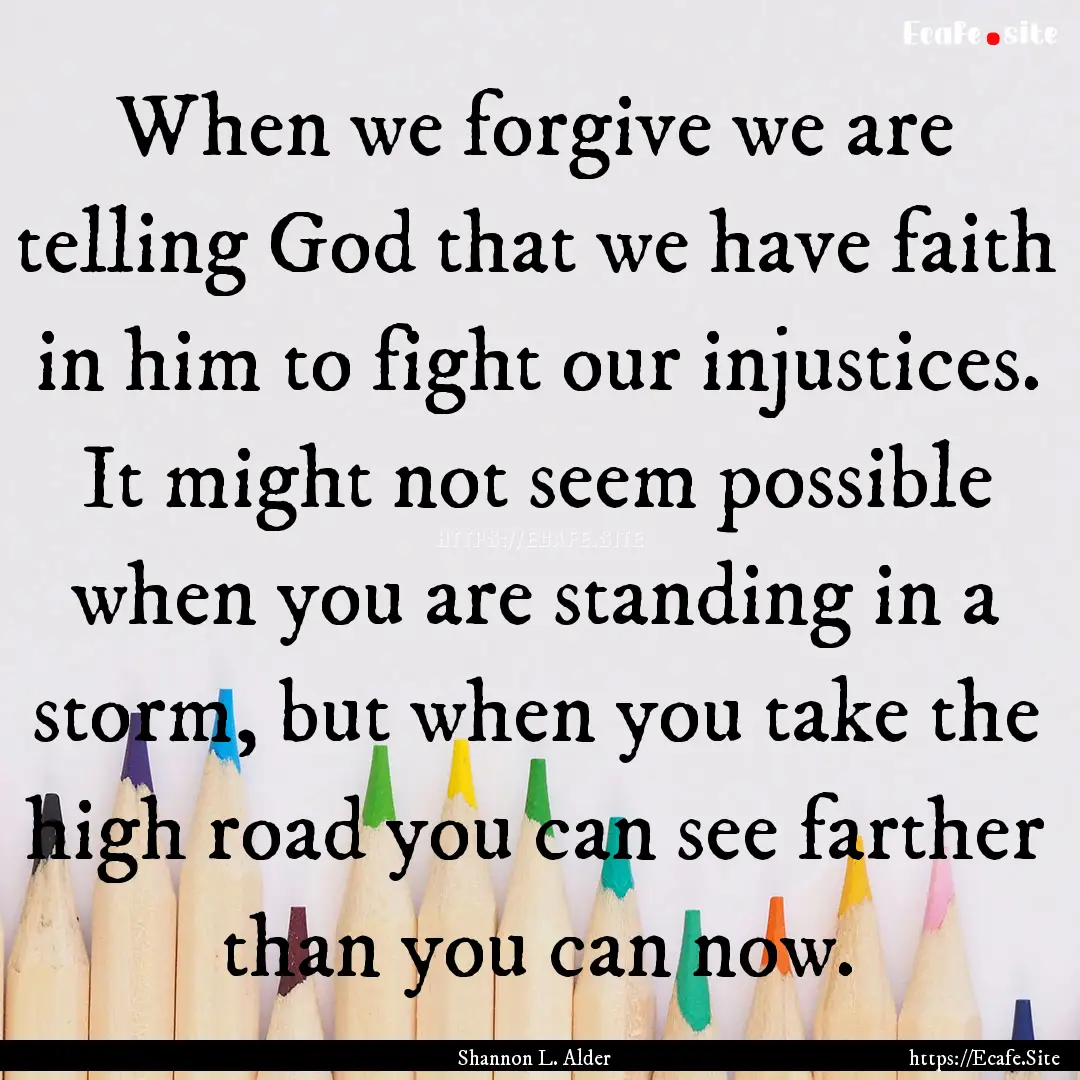 When we forgive we are telling God that we.... : Quote by Shannon L. Alder