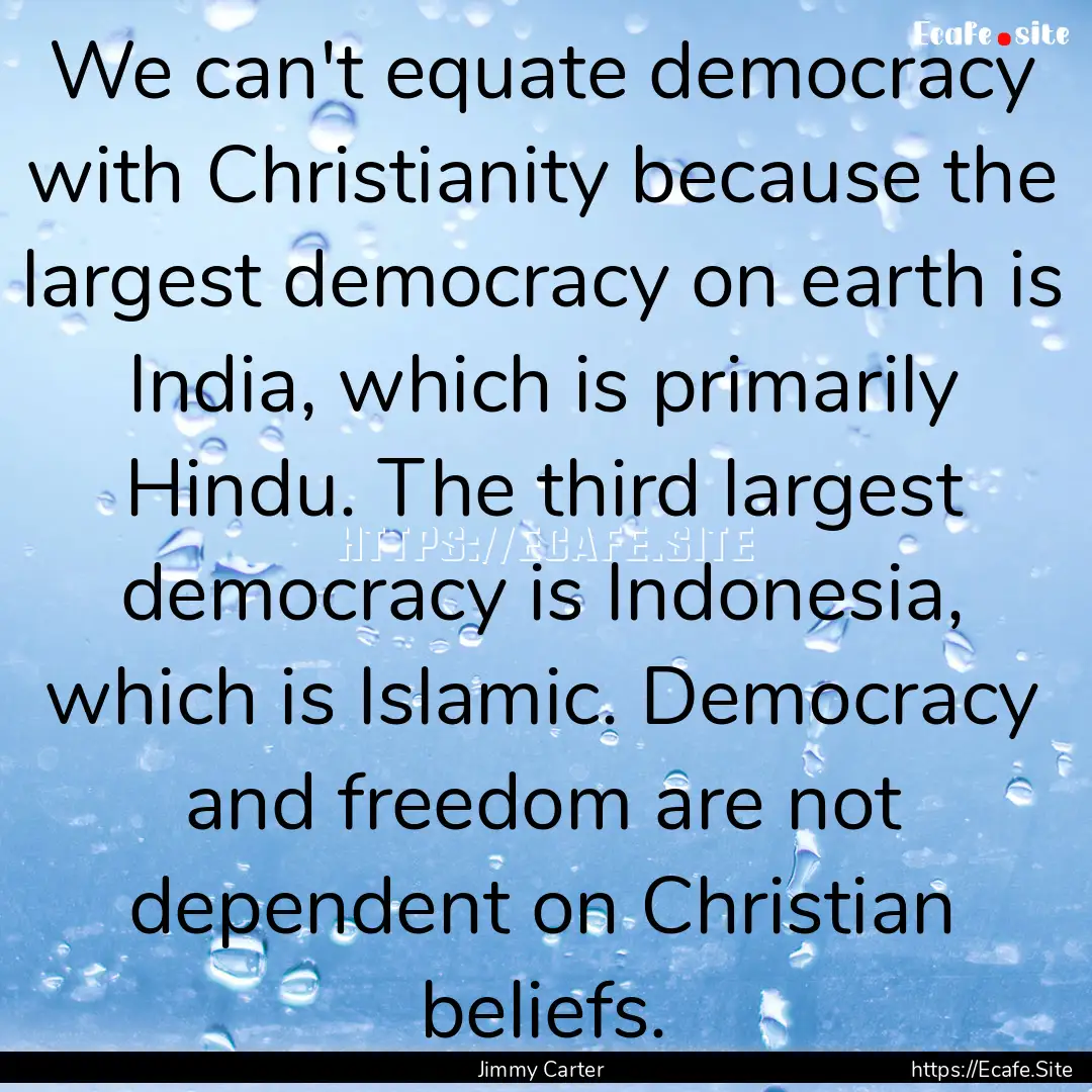 We can't equate democracy with Christianity.... : Quote by Jimmy Carter