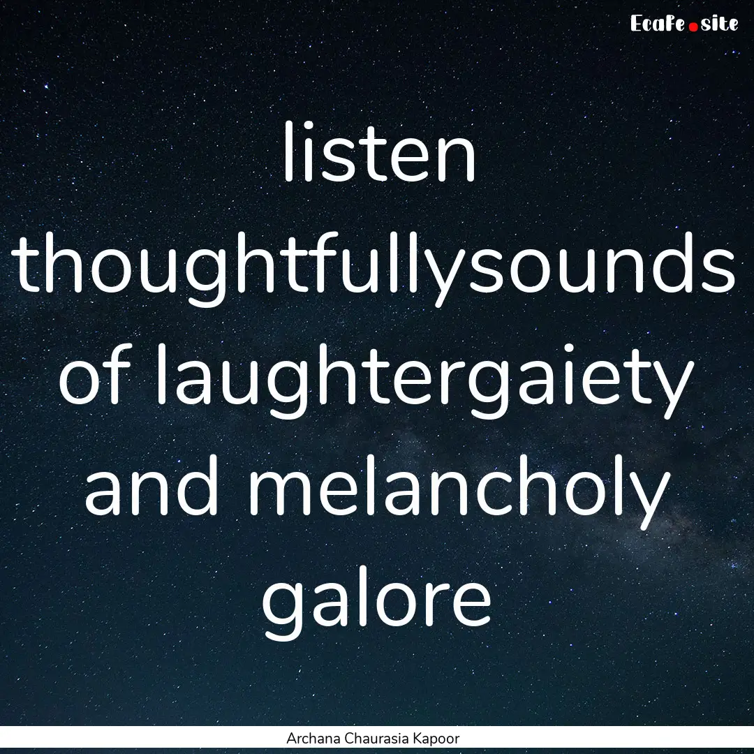 listen thoughtfullysounds of laughtergaiety.... : Quote by Archana Chaurasia Kapoor