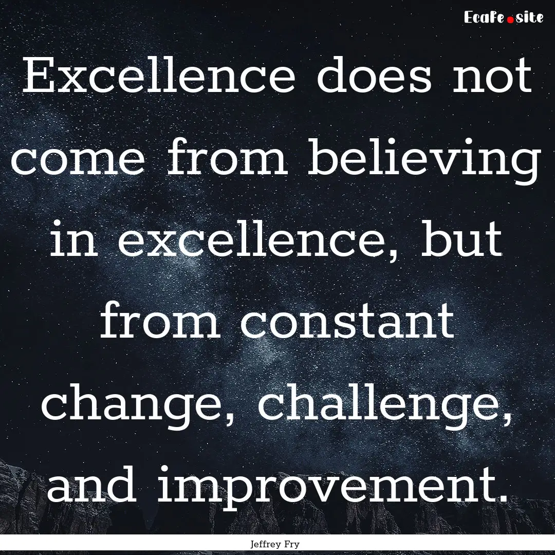 Excellence does not come from believing in.... : Quote by Jeffrey Fry