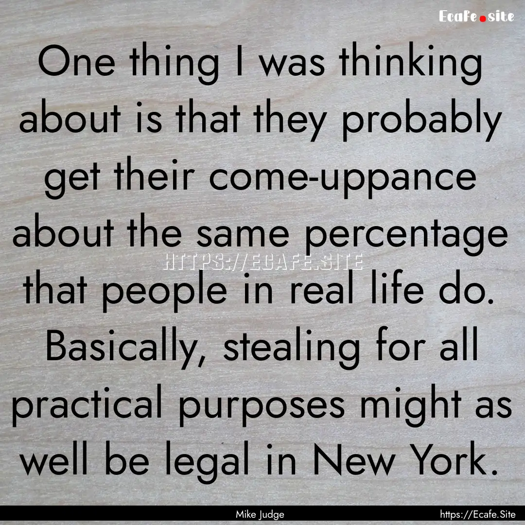 One thing I was thinking about is that they.... : Quote by Mike Judge