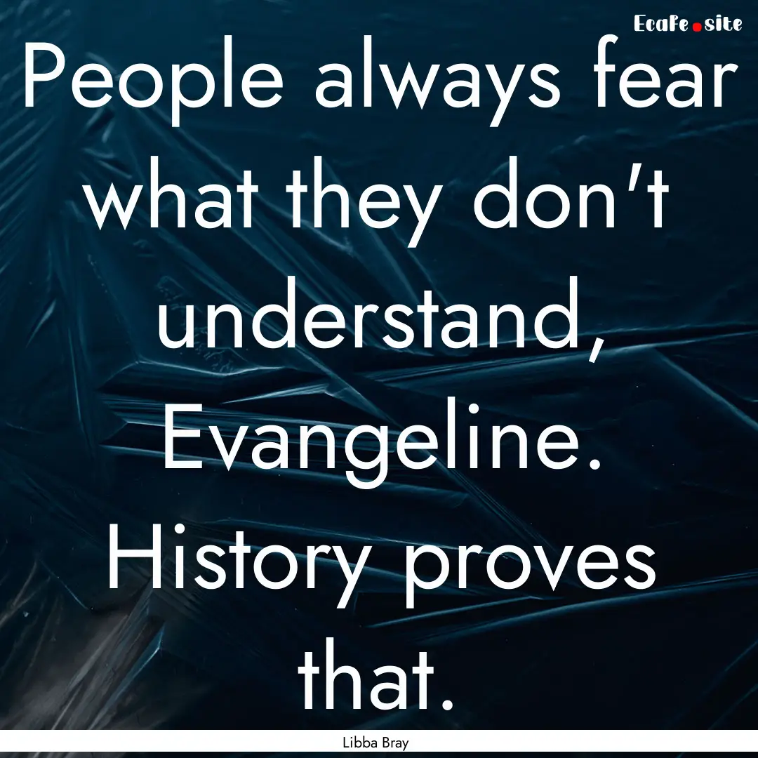 People always fear what they don't understand,.... : Quote by Libba Bray