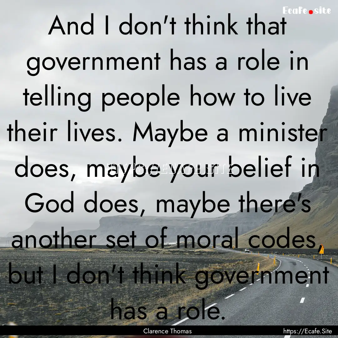 And I don't think that government has a role.... : Quote by Clarence Thomas