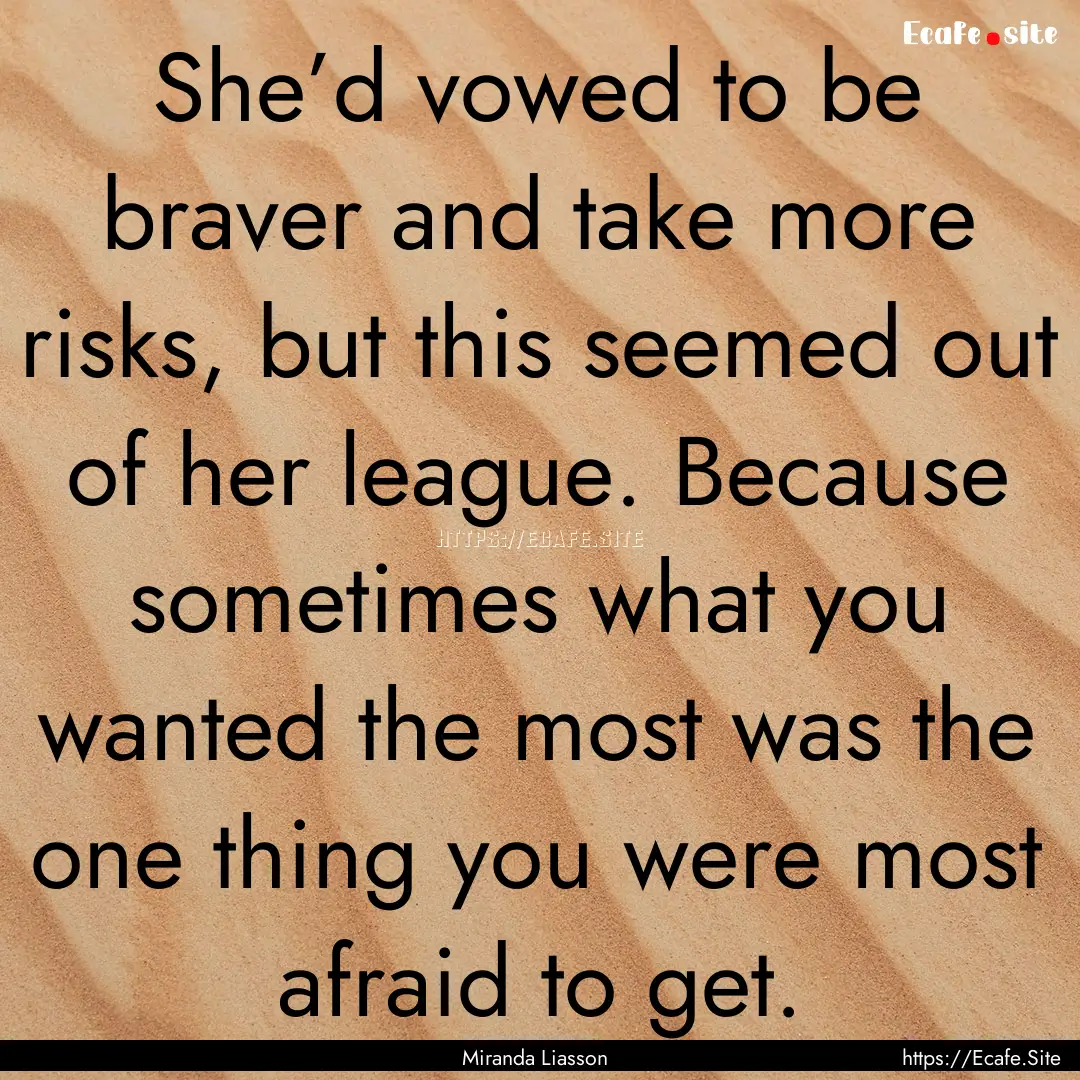 She’d vowed to be braver and take more.... : Quote by Miranda Liasson