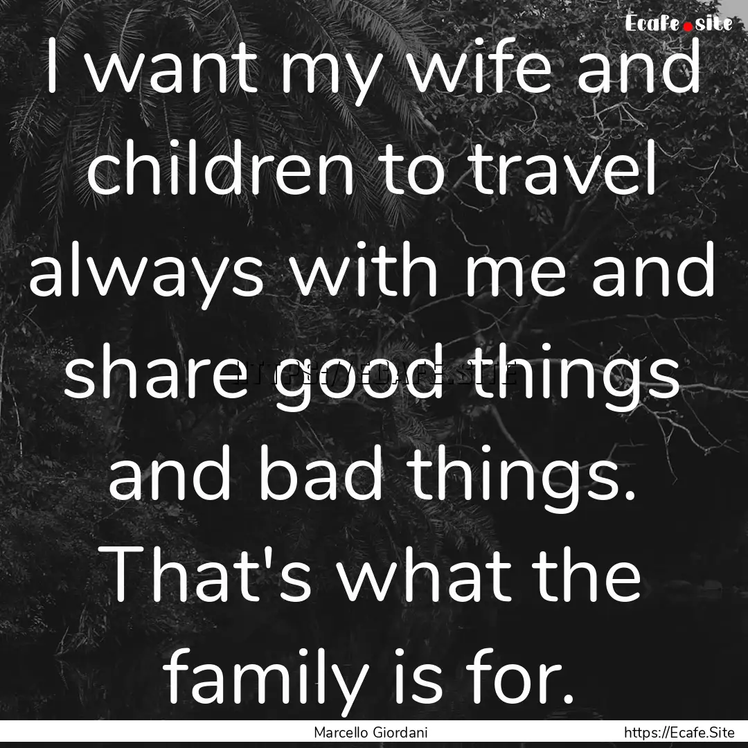 I want my wife and children to travel always.... : Quote by Marcello Giordani