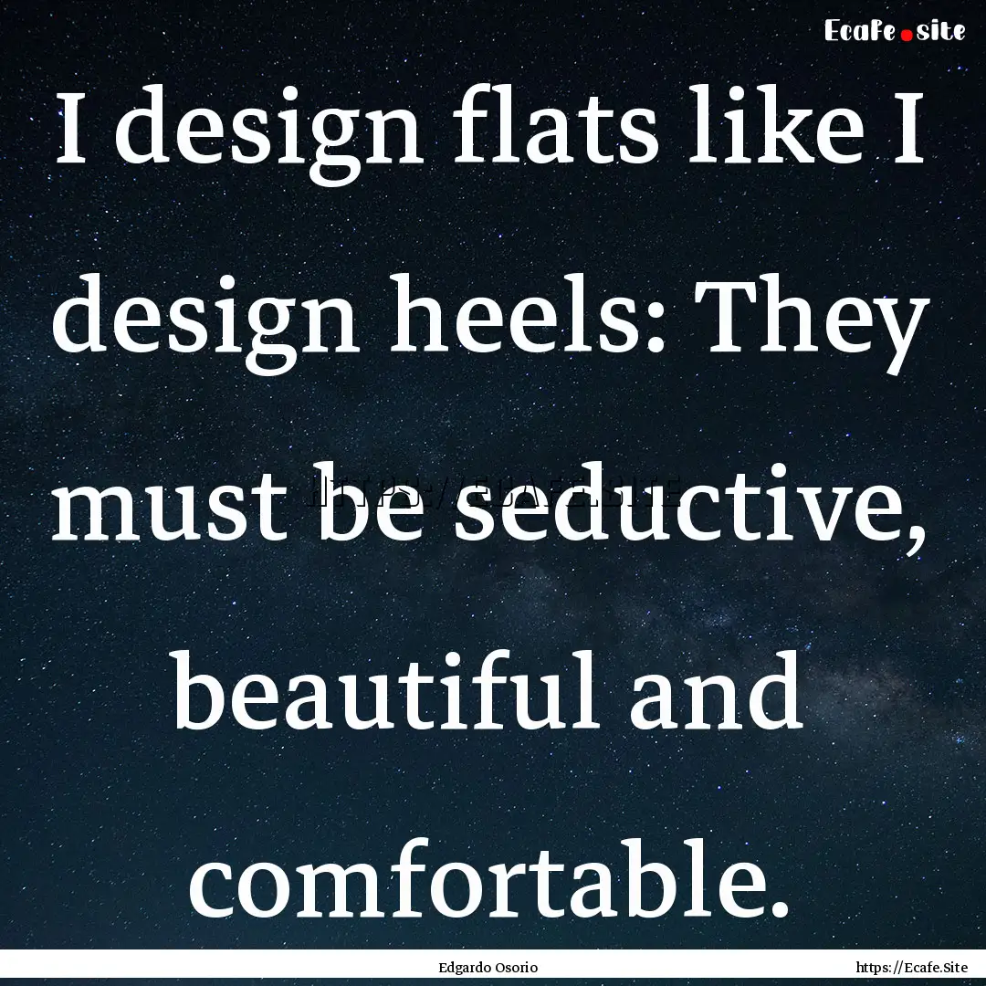 I design flats like I design heels: They.... : Quote by Edgardo Osorio