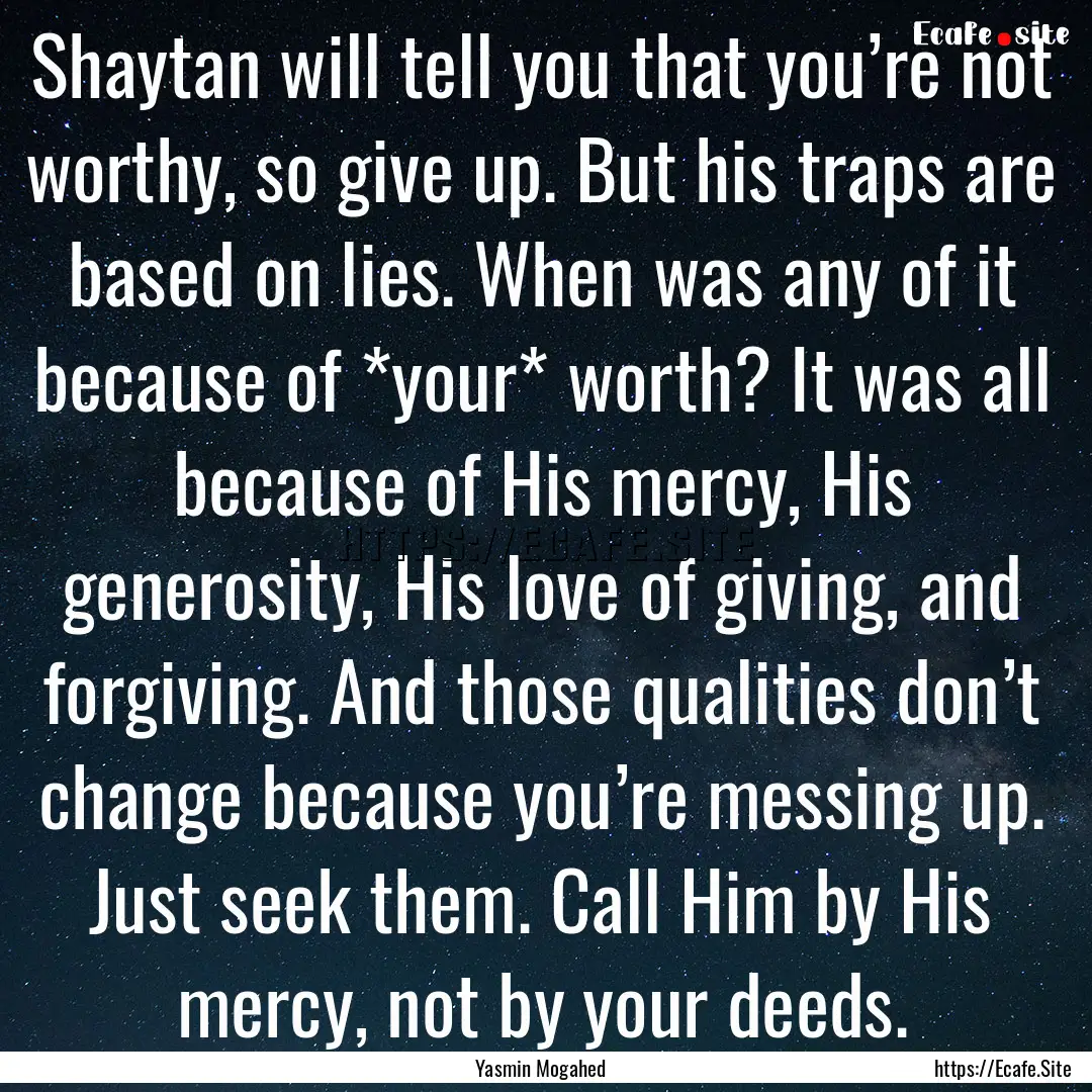 Shaytan will tell you that you’re not worthy,.... : Quote by Yasmin Mogahed