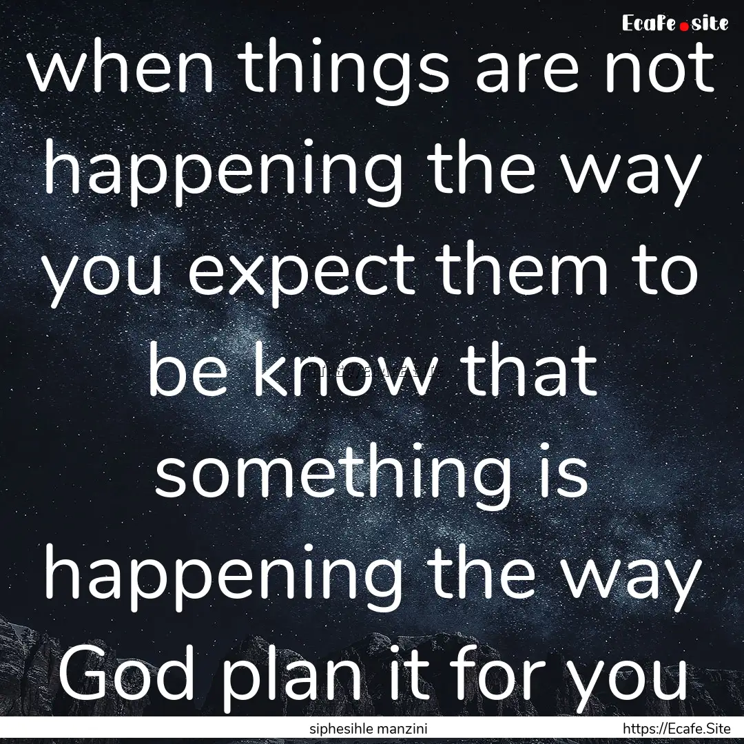 when things are not happening the way you.... : Quote by siphesihle manzini