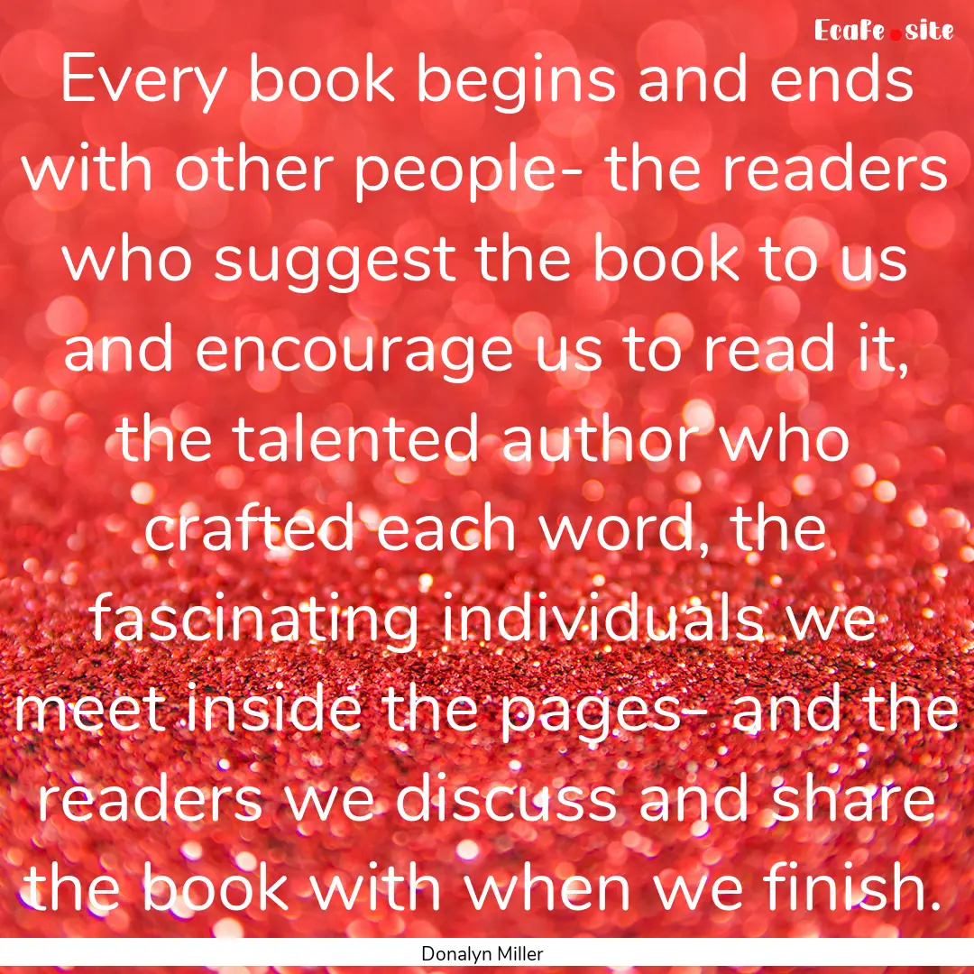 Every book begins and ends with other people-.... : Quote by Donalyn Miller