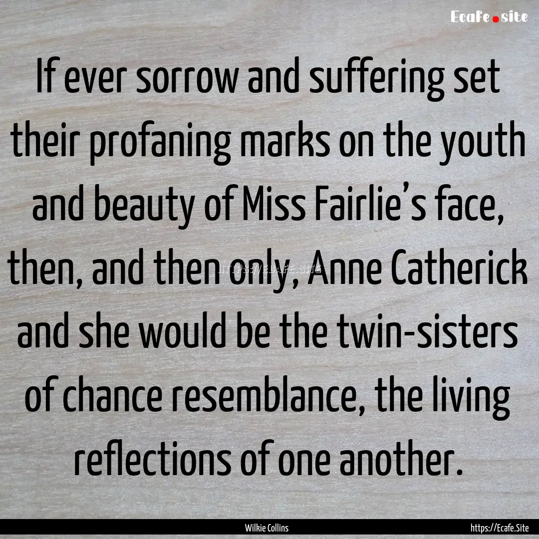 If ever sorrow and suffering set their profaning.... : Quote by Wilkie Collins