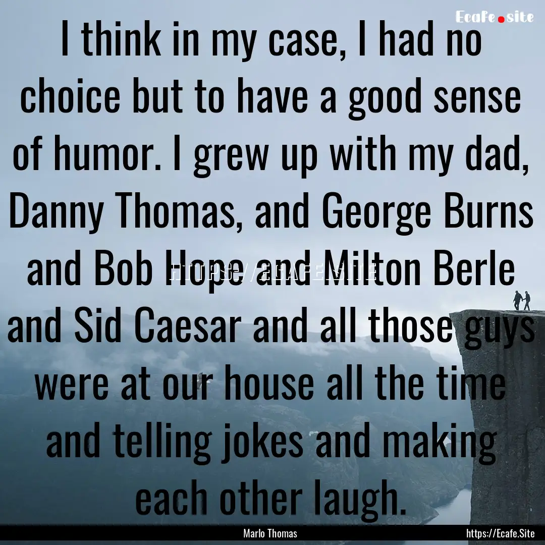 I think in my case, I had no choice but to.... : Quote by Marlo Thomas