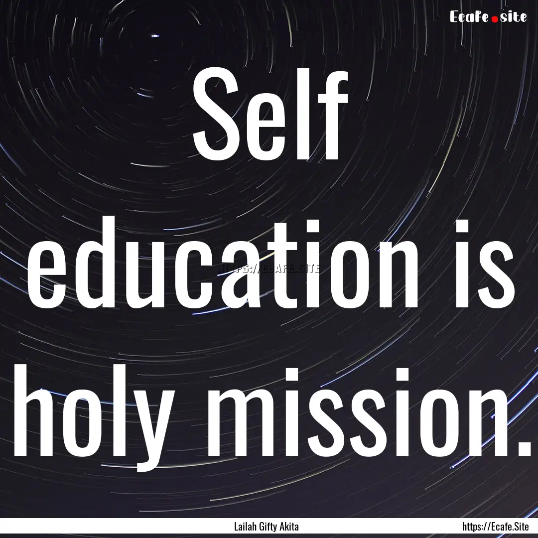 Self education is holy mission. : Quote by Lailah Gifty Akita