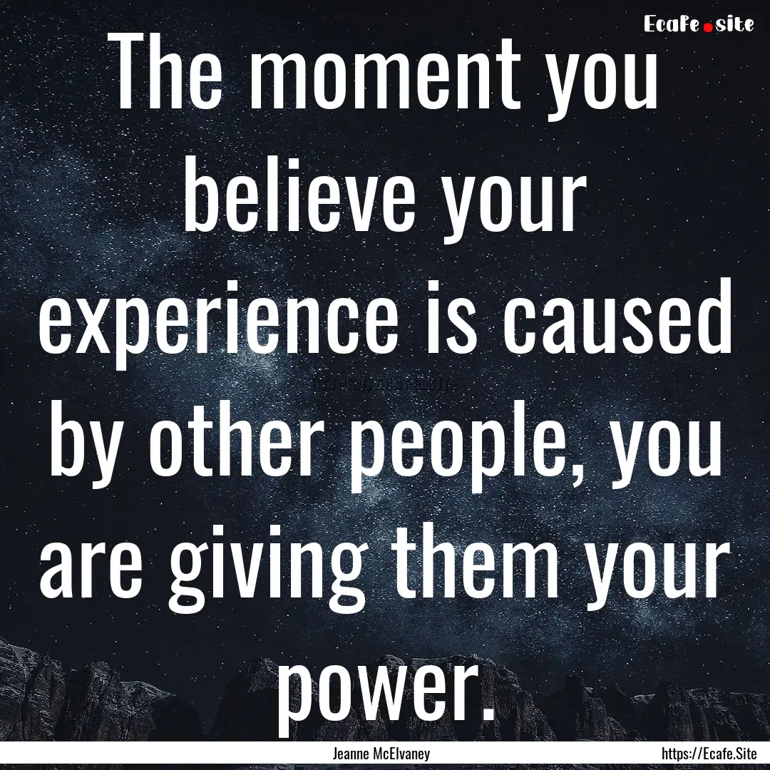 The moment you believe your experience is.... : Quote by Jeanne McElvaney