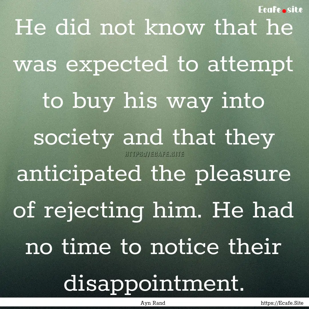 He did not know that he was expected to attempt.... : Quote by Ayn Rand