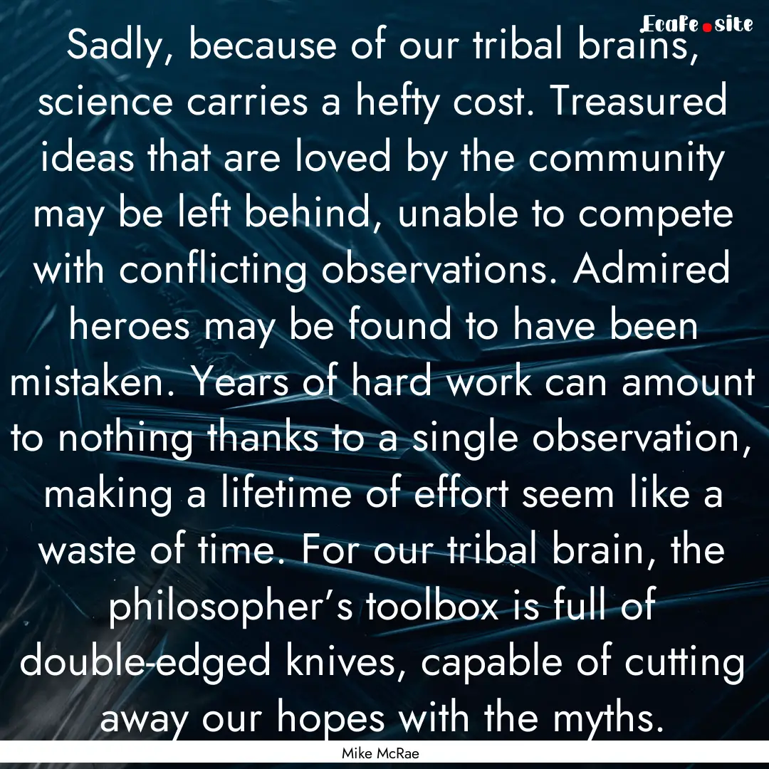 Sadly, because of our tribal brains, science.... : Quote by Mike McRae