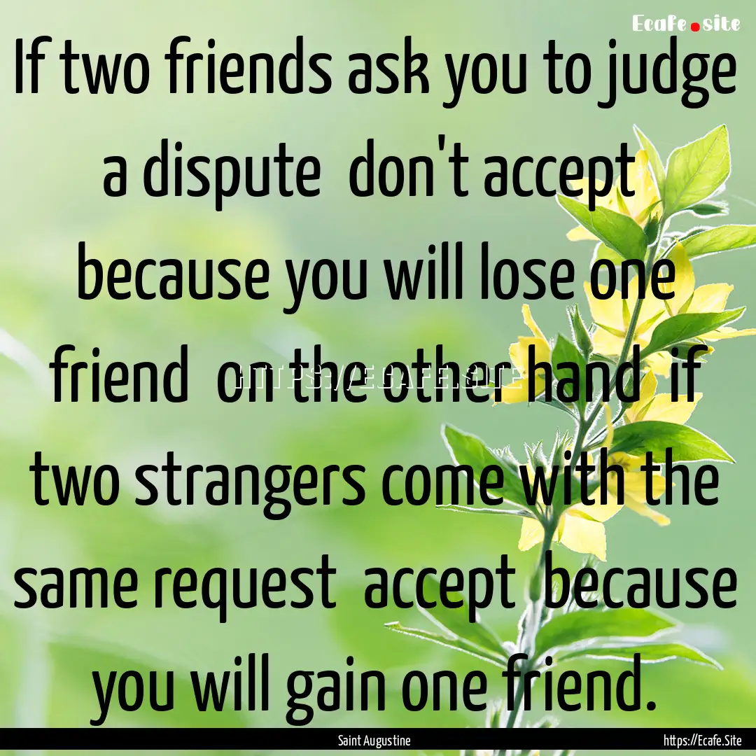 If two friends ask you to judge a dispute.... : Quote by Saint Augustine