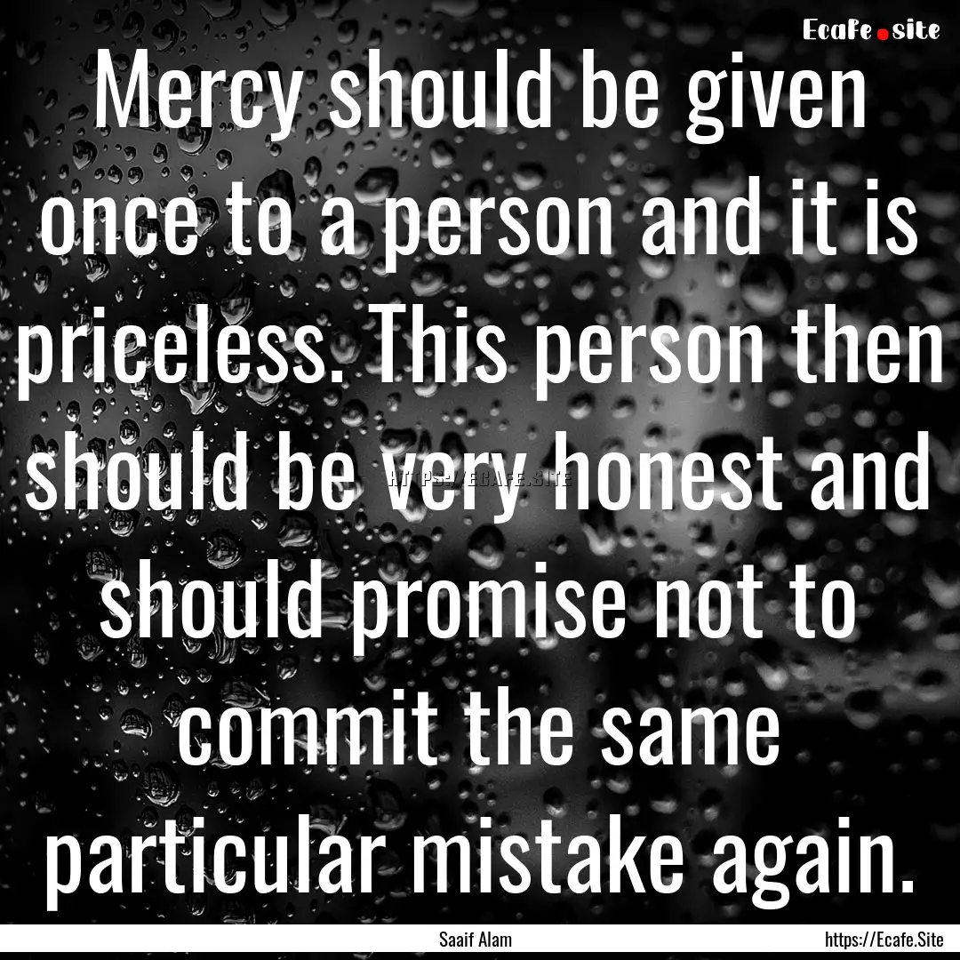 Mercy should be given once to a person and.... : Quote by Saaif Alam