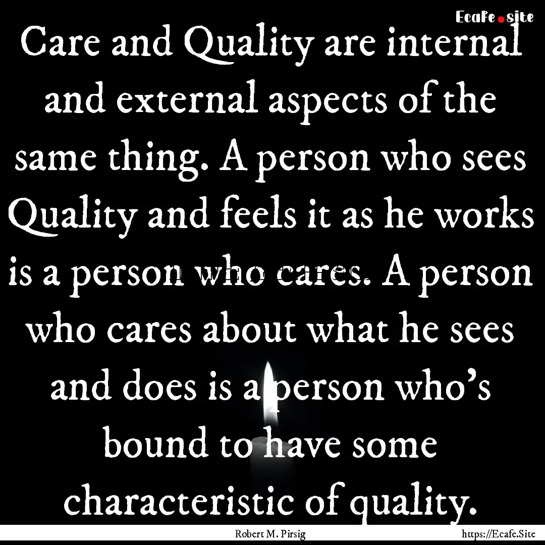 Care and Quality are internal and external.... : Quote by Robert M. Pirsig