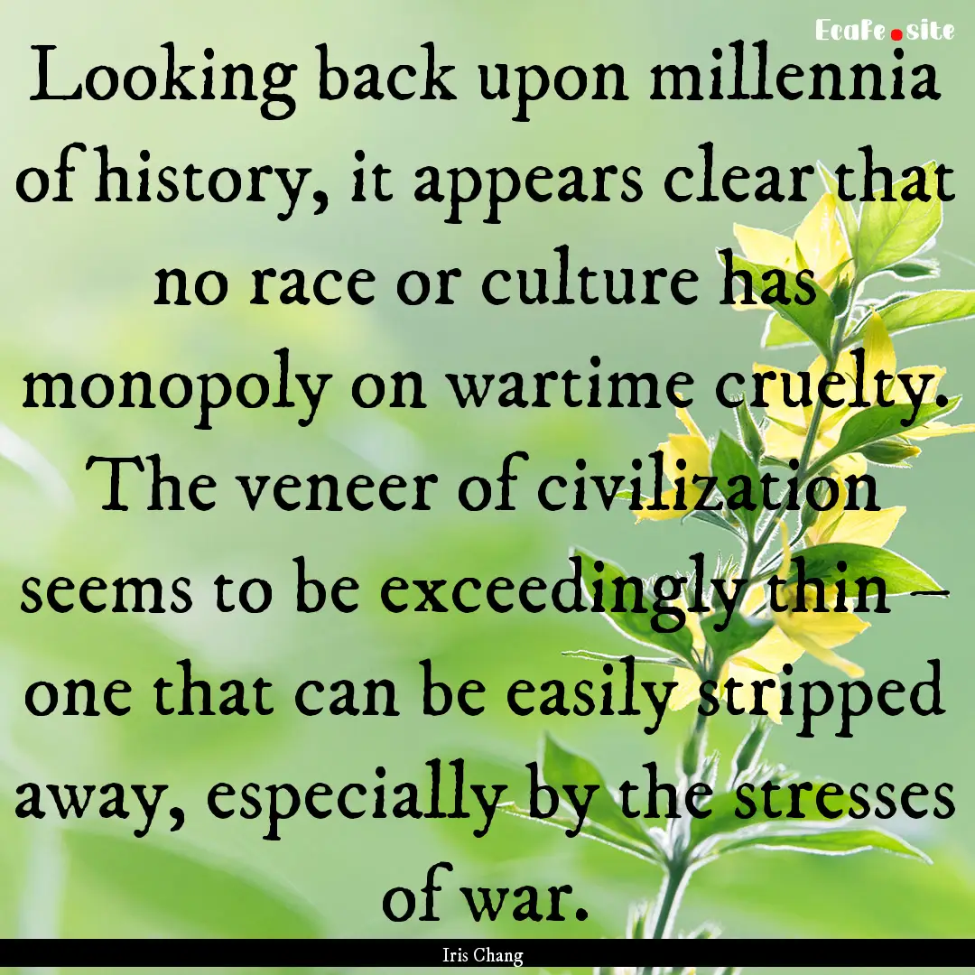 Looking back upon millennia of history, it.... : Quote by Iris Chang