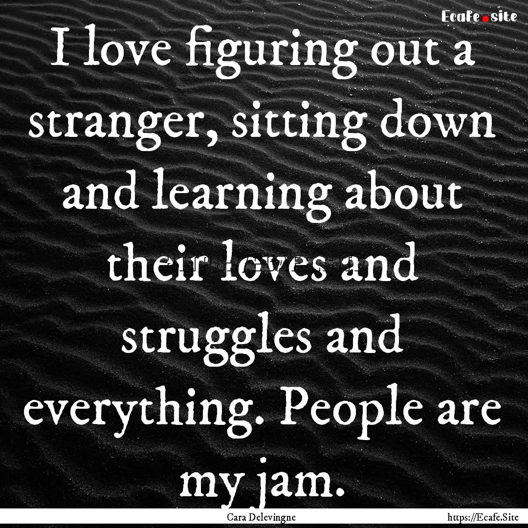 I love figuring out a stranger, sitting down.... : Quote by Cara Delevingne