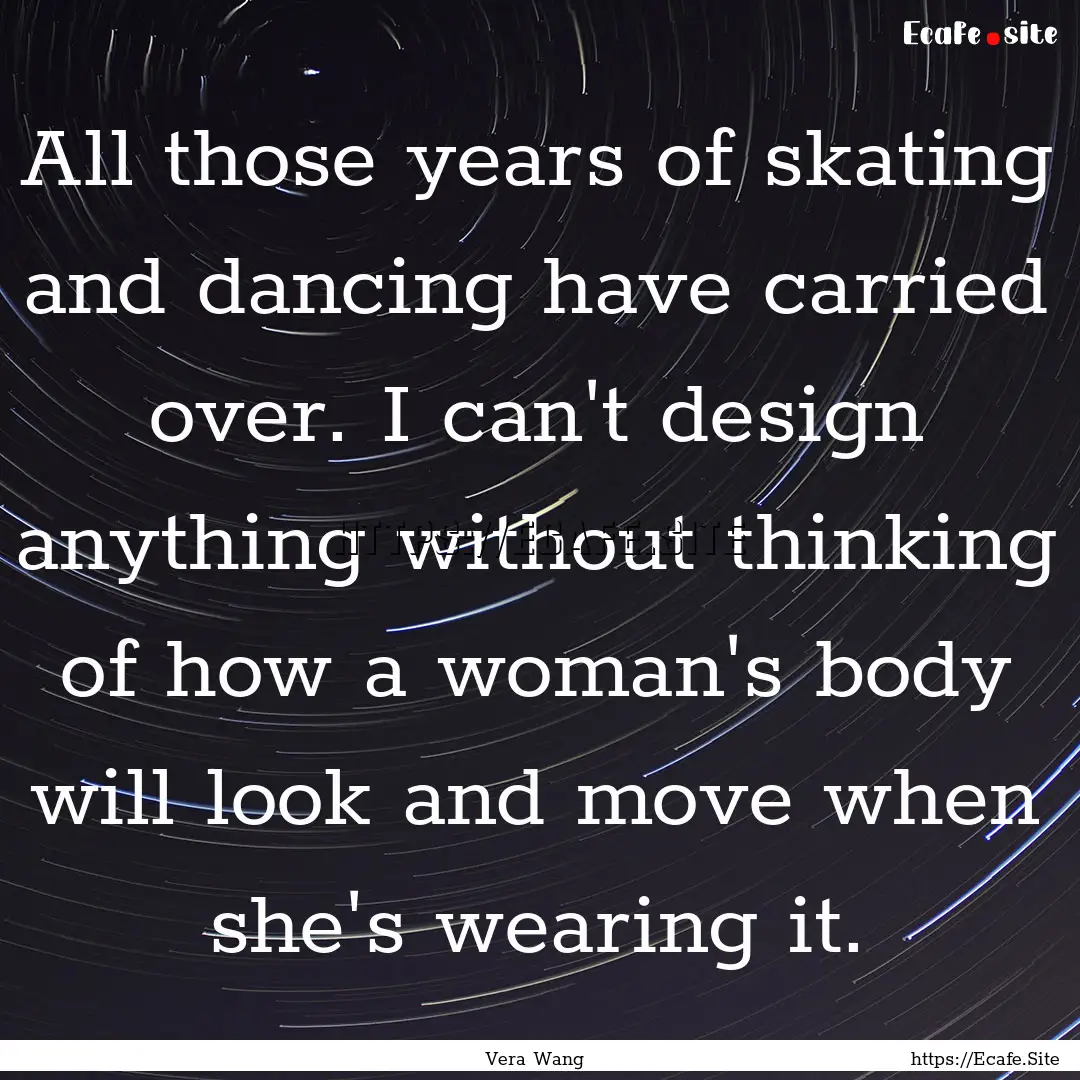 All those years of skating and dancing have.... : Quote by Vera Wang