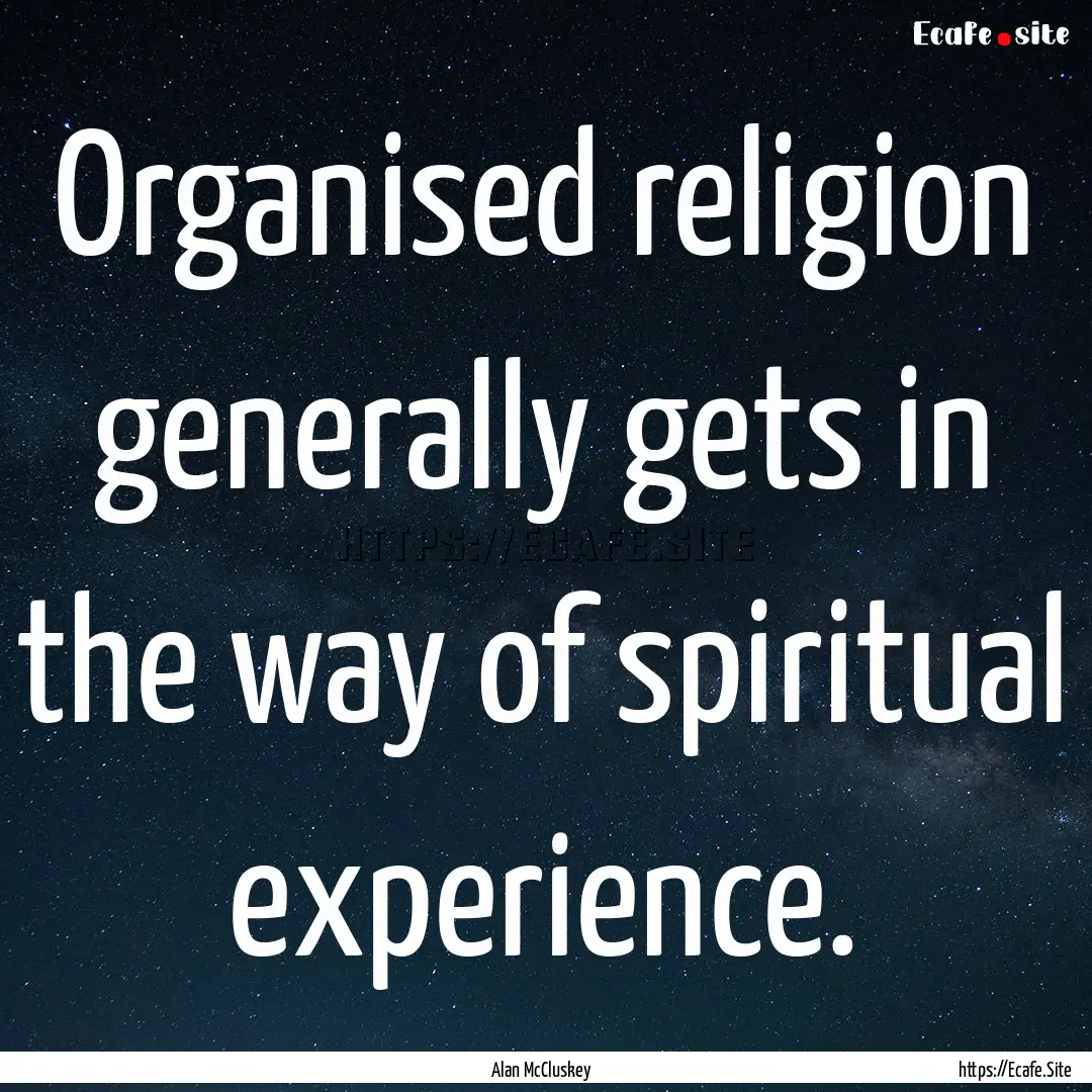 Organised religion generally gets in the.... : Quote by Alan McCluskey