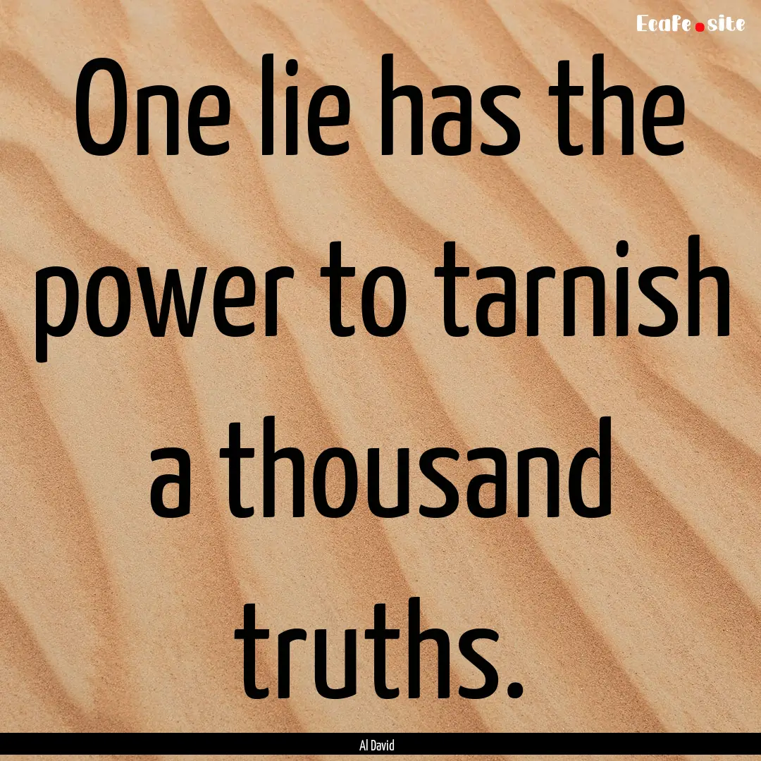 One lie has the power to tarnish a thousand.... : Quote by Al David