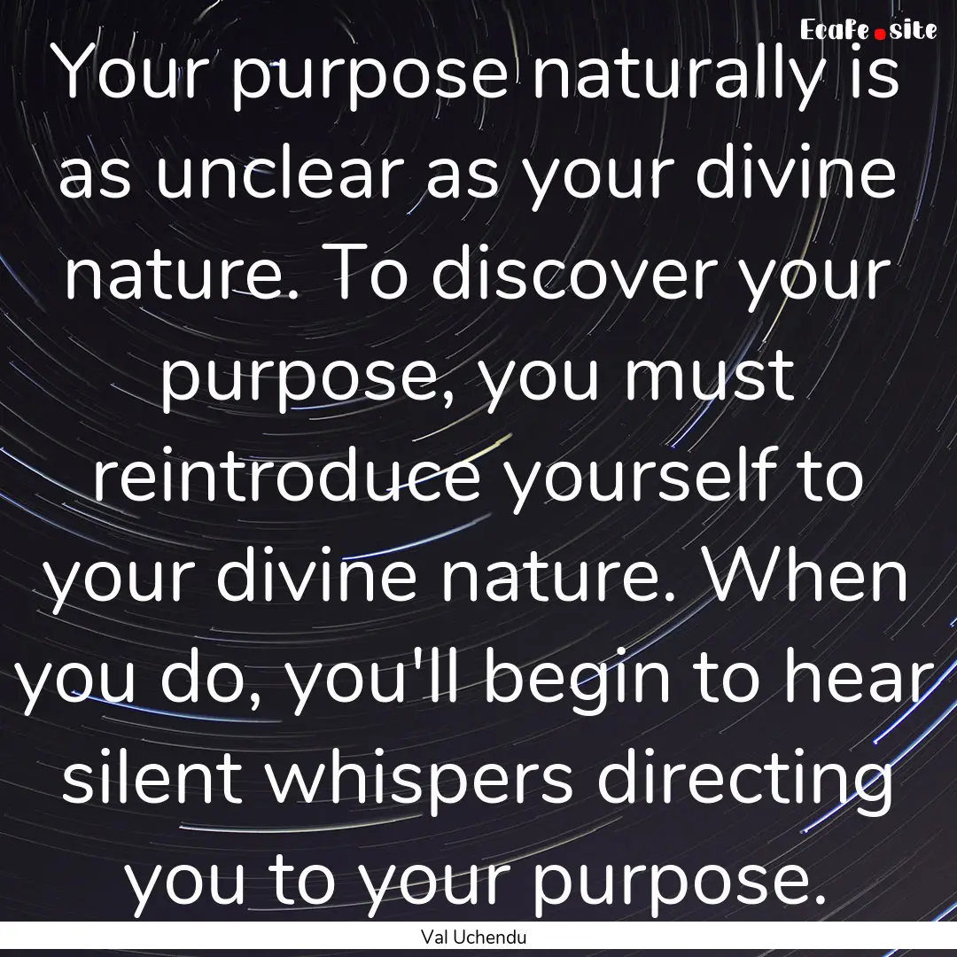 Your purpose naturally is as unclear as your.... : Quote by Val Uchendu