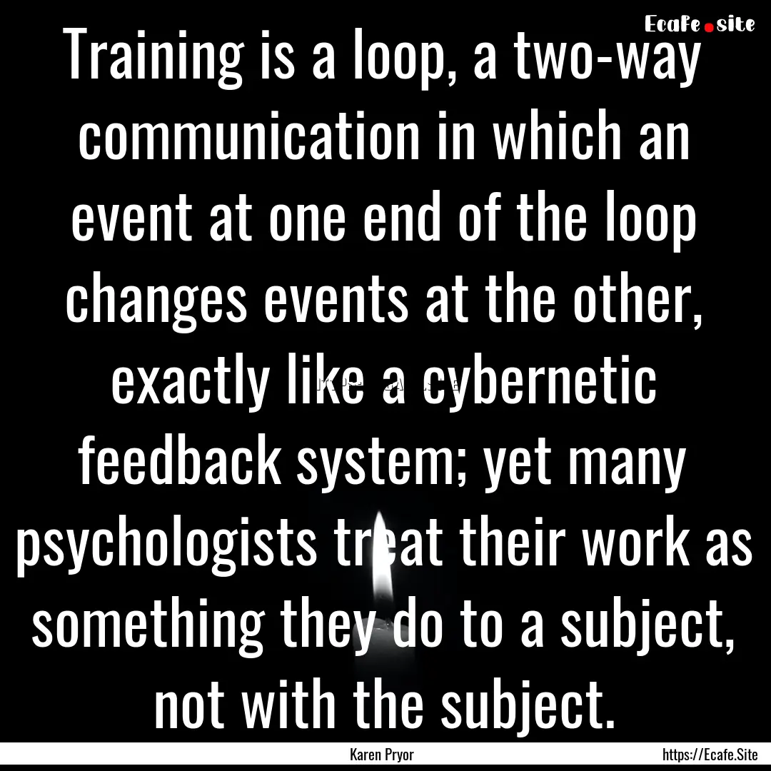 Training is a loop, a two-way communication.... : Quote by Karen Pryor