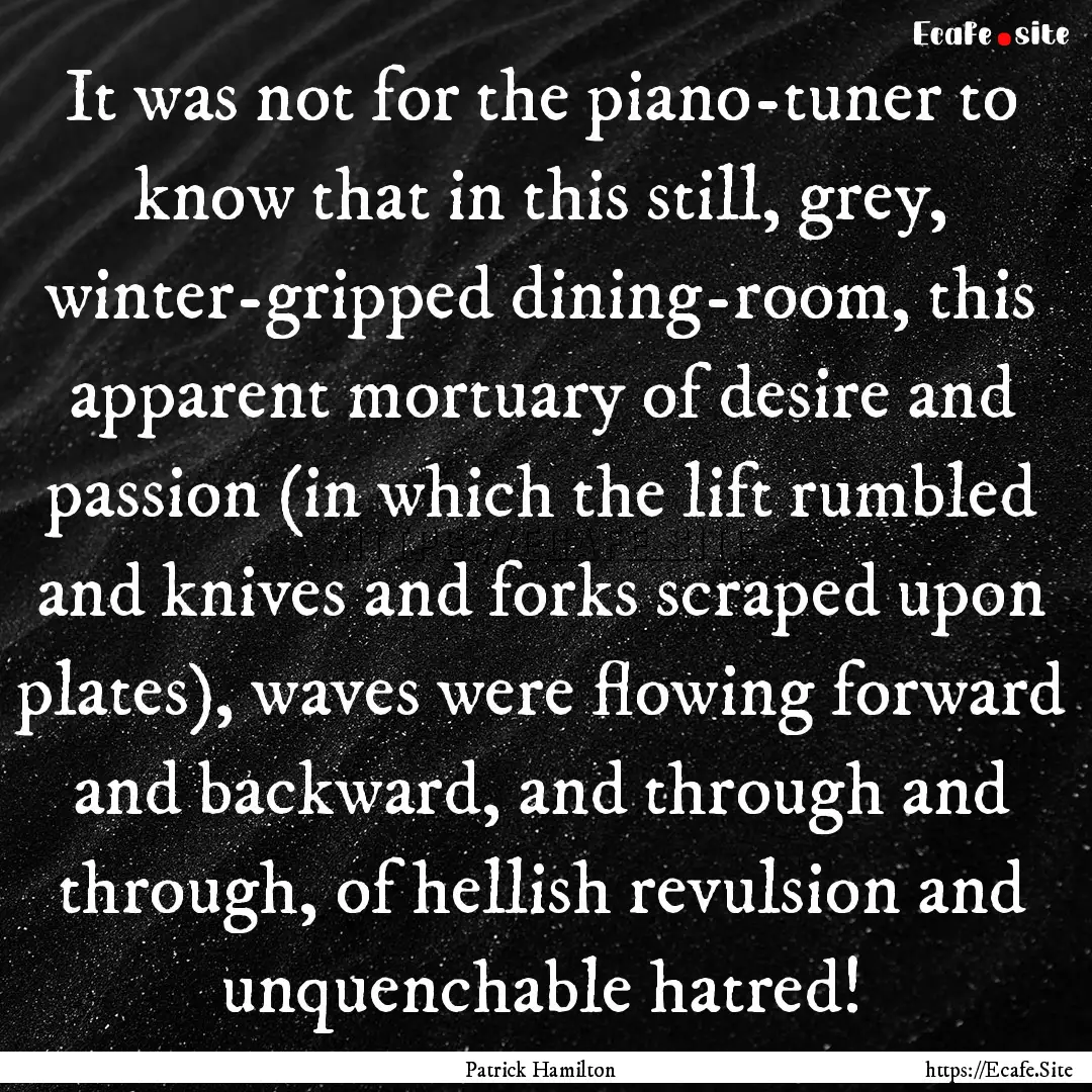 It was not for the piano-tuner to know that.... : Quote by Patrick Hamilton