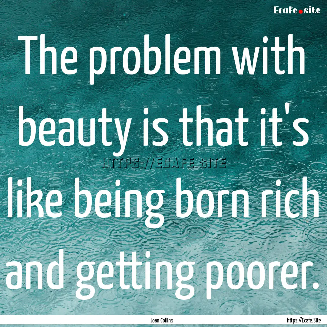 The problem with beauty is that it's like.... : Quote by Joan Collins