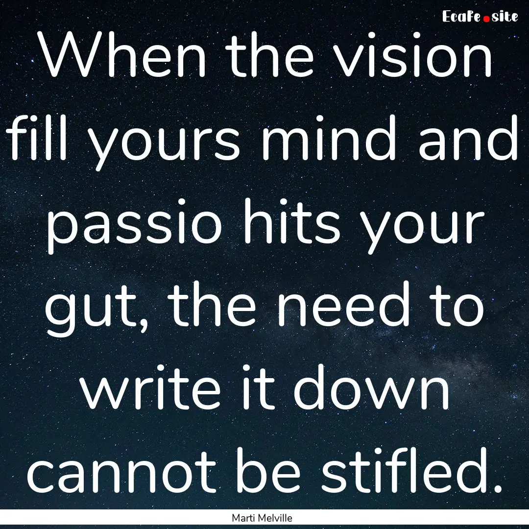 When the vision fill yours mind and passio.... : Quote by Marti Melville