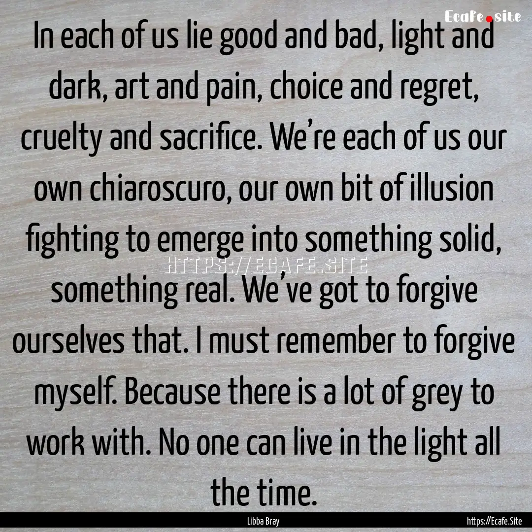 In each of us lie good and bad, light and.... : Quote by Libba Bray