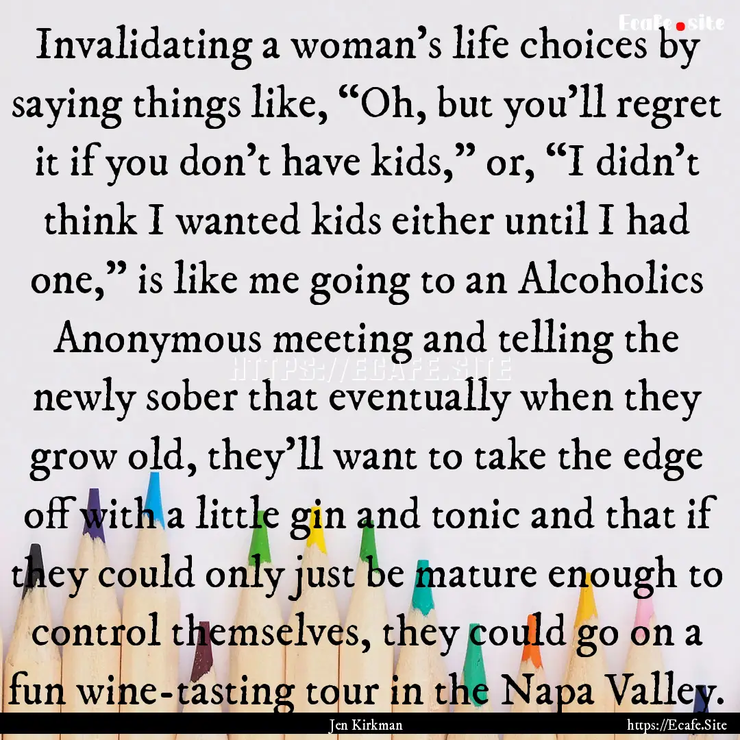 Invalidating a woman’s life choices by.... : Quote by Jen Kirkman