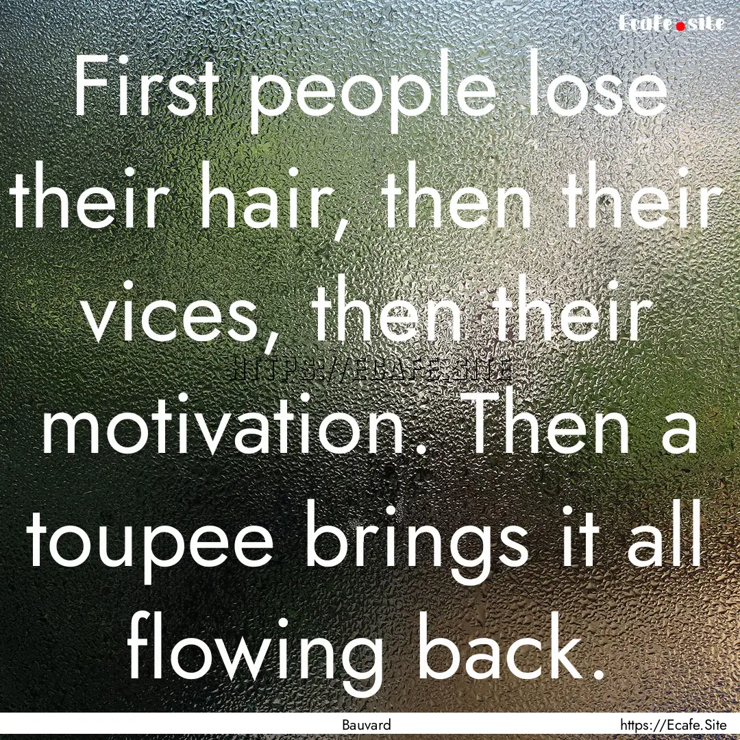 First people lose their hair, then their.... : Quote by Bauvard