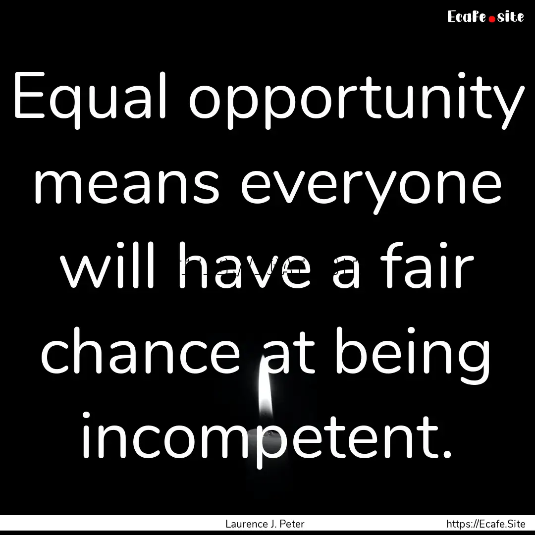 Equal opportunity means everyone will have.... : Quote by Laurence J. Peter