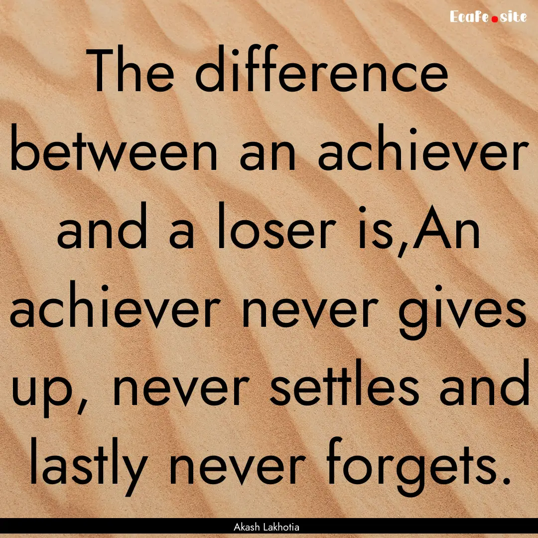 The difference between an achiever and a.... : Quote by Akash Lakhotia