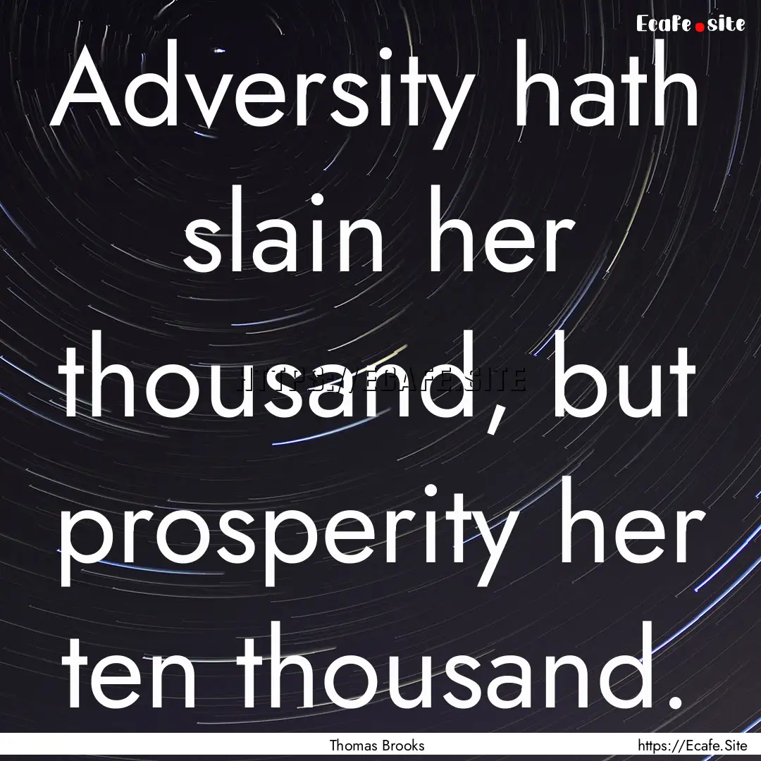 Adversity hath slain her thousand, but prosperity.... : Quote by Thomas Brooks